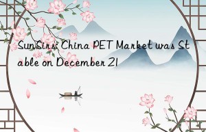 SunSirs: China PET Market was Stable on December 21