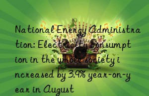 National Energy Administration: Electricity consumption in the whole society increased by 3.9% year-on-year in August