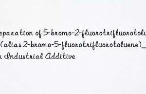 Preparation of 5-bromo-2-fluorotrifluorotoluene (alias 2-bromo-5-fluorotrifluorotoluene)_Kain Industrial Additive