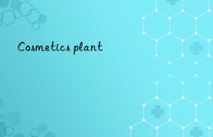 Cosmetics plant