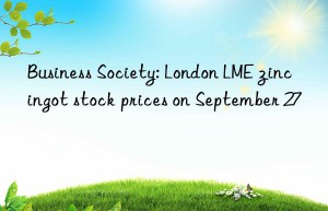 Business Society: London LME zinc ingot stock prices on September 27