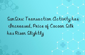 SunSirs: Transaction Activity has Increased, Price of Cocoon Silk has Risen Slightly