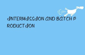 INTERMISSION AND BATCH PRODUCTION