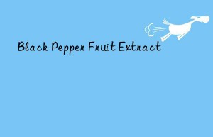 Black Pepper Fruit Extract