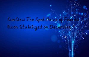 SunSirs: The Spot Price of Ferrosilicon Stabilized on December 7