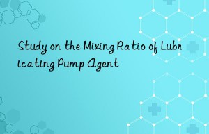 Study on the Mixing Ratio of Lubricating Pump Agent