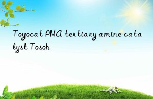 Toyocat PMA tertiary amine catalyst Tosoh