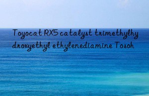 Toyocat RX5 catalyst trimethylhydroxyethyl ethylenediamine Tosoh 