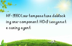 HF-3550 Low temperature deblocking one-component HDI isocyanate curing agent