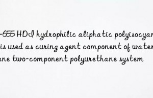 PU-655 HDI hydrophilic aliphatic polyisocyanate is used as curing agent component of waterborne two-component polyurethane system