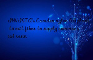 INVISTA’s Camden nylon 6,6 plant to exit fiber to supply commercial resin