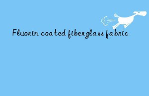 Fluorin coated fiberglass fabric