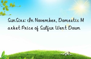 SunSirs: In November, Domestic Market Price of Sulfur Went Down