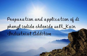 Preparation and application of diphenyl iodide chloride salt_Kain Industrial Additive