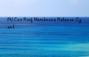 PU Car Roof Membrane Release Agent