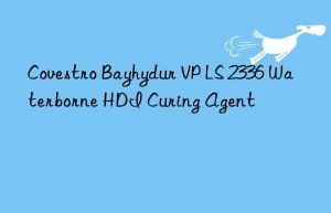 Covestro Bayhydur VP LS 2336 Waterborne HDI Curing Agent