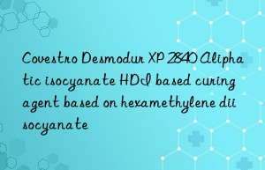 Covestro Desmodur XP 2840 Aliphatic isocyanate HDI based curing agent based on hexamethylene diisocyanate