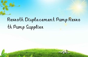 Rexroth Displacement Pump Rexroth Pump Supplier