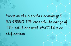 Focus on the circular economy: KRAIBURG TPE expands its range of TPE solutions with ISCC Plus certification