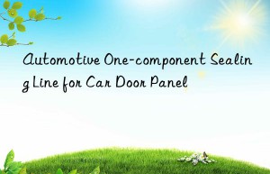 Automotive One-component Sealing Line for Car Door Panel