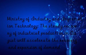 Ministry of Industry and Information Technology: The steady recovery of industrial production in August will accelerate the recovery and expansion of demand