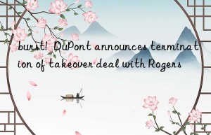 burst!  DuPont announces termination of takeover deal with Rogers