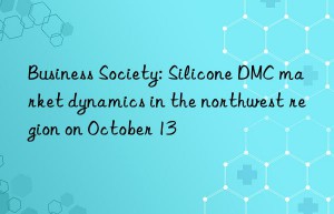 Business Society: Silicone DMC market dynamics in the northwest region on October 13