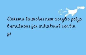 Arkema launches new acrylic polyol emulsions for industrial coatings