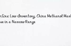 SunSirs: Low Inventory, China Methanol Market Rose in a Narrow Range