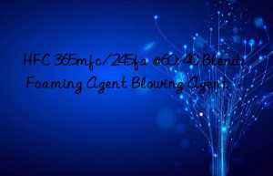 HFC 365mfc/245fa @60: 40 Blends Foaming Agent Blowing Agent