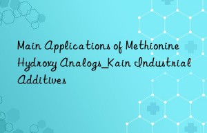 Main Applications of Methionine Hydroxy Analogs_Kain Industrial Additives