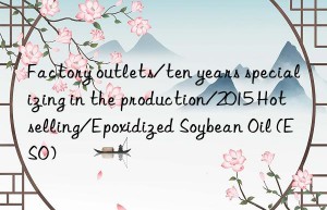 Factory outlets/ten years specializing in the production/2015 Hot selling/Epoxidized Soybean Oil (ESO)