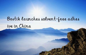 Bostik launches solvent-free adhesive in China