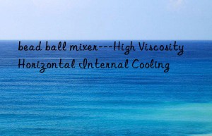 bead ball mixer—High Viscosity Horizontal Internal Cooling