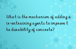 What is the mechanism of adding air-entraining agents to improve the durability of concrete?