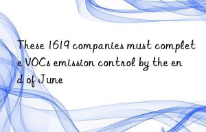 These 1619 companies must complete VOCs emission control by the end of June