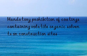 Mandatory prohibition of coatings containing volatile organic solvents on construction sites