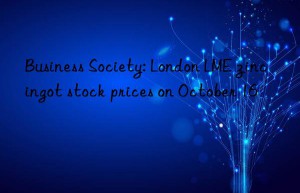 Business Society: London LME zinc ingot stock prices on October 16