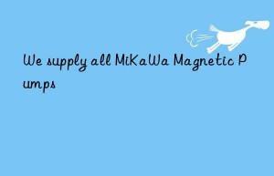 We supply all MiKaWa Magnetic Pumps