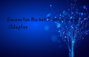 Excavator Bucket Tooth, Pin and Adapter