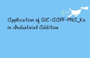 Application of SUC-AAPF-PNA_Kain Industrial Additive