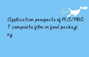 Application prospects of PLA/PBAT composite film in food packaging