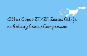 Atlas Copco ZT/ZF Series Oil-free Rotary Screw Compressor