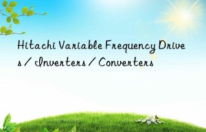 Hitachi Variable Frequency Drives / Inverters / Converters