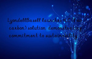 LyondellBasell launches +LC (low carbon) solution  demonstrating commitment to sustainability