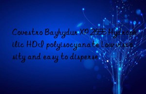 Covestro Bayhydur XP 2655 Hydrophilic HDI polyisocyanate Low viscosity and easy to disperse