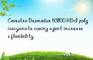 Covestro Desmodur N3800 HDI polyisocyanate curing agent increases flexibility