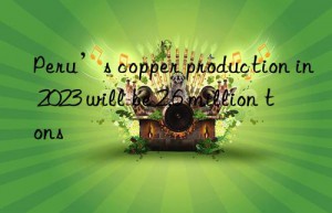 Peru’s copper production in 2023 will be 2.6 million tons