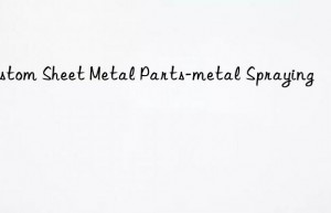 Custom Sheet Metal Parts-metal Spraying