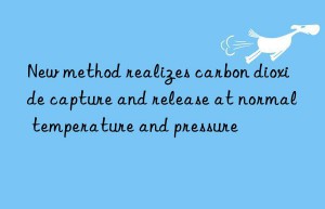 New method realizes carbon dioxide capture and release at normal temperature and pressure